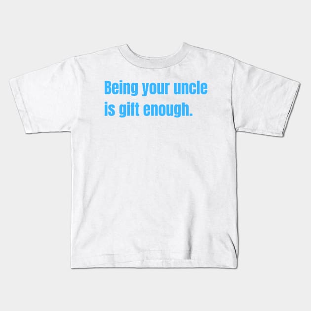 Being Your Uncle Is Gift Enough Funny Family Gift Kids T-Shirt by nathalieaynie